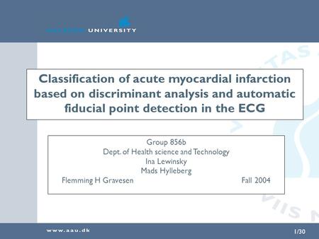 1/30 Classification of acute myocardial infarction based on discriminant analysis and automatic fiducial point detection in the ECG Group 856b Dept. of.