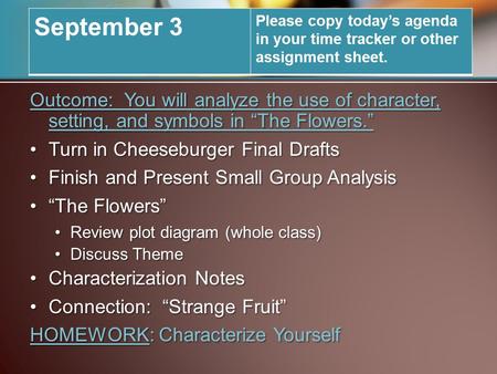 Outcome: You will analyze the use of character, setting, and symbols in “The Flowers.” Turn in Cheeseburger Final DraftsTurn in Cheeseburger Final Drafts.