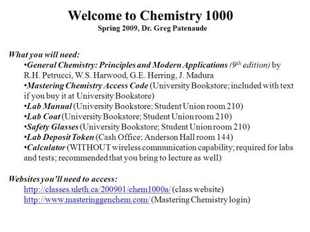 What you will need: General Chemistry: Principles and Modern Applications (9 th edition) by R.H. Petrucci, W.S. Harwood, G.E. Herring, J. Madura Mastering.