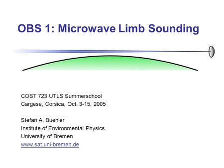 COST 723 UTLS Summerschool Cargese, Corsica, Oct. 3-15, 2005 Stefan A. Buehler Institute of Environmental Physics University of Bremen www.sat.uni-bremen.de.