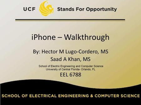 IPhone – Walkthrough By: Hector M Lugo-Cordero, MS Saad A Khan, MS EEL 6788 1.