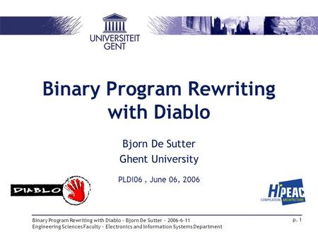 Binary Program Rewriting with Diablo – Bjorn De Sutter – 2006-6-11 Engineering Sciences Faculty – Electronics and Information Systems Department p. 1 Binary.