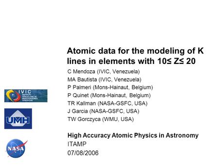 Atomic data for the modeling of K lines in elements with 10≤ Z≤ 20 C Mendoza (IVIC, Venezuela) MA Bautista (IVIC, Venezuela) P Palmeri (Mons-Hainaut, Belgium)