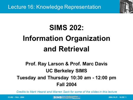 2004.10.21 - SLIDE 1IS 202 - FALL 2004 Lecture 16: Knowledge Representation Prof. Ray Larson & Prof. Marc Davis UC Berkeley SIMS Tuesday and Thursday 10:30.