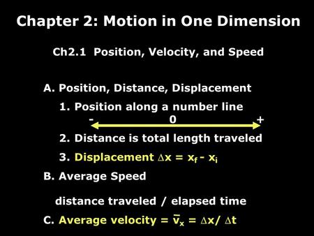 A. Position, Distance, Displacement 1. Position along a number line - 0 + 2. Distance is total length traveled 3. Displacement x = x f - x i B. Average.