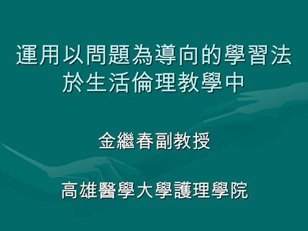 運用以問題為導向的學習法 於生活倫理教學中 金繼春副教授高雄醫學大學護理學院. 研討宗旨與目標 宗旨：導師能運用以問題為導向的學習法 協助導生學習生活倫理 協助導生學習生活倫理目標： 認識以問題為導向的學習法的教學概念 認識以問題為導向的學習法的教學概念 瞭解生活倫理課程的宗旨、目標與內容 瞭解生活倫理課程的宗旨、目標與內容.