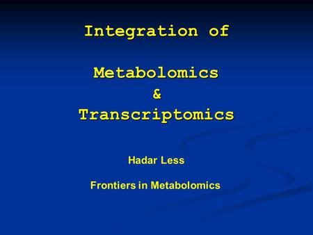 Hadar Less Frontiers in Metabolomics Integration of Metabolomics & Transcriptomics.