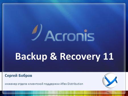 Backup & Recovery 11 Сергей Бобров инженер отдела клиентской поддержки Aflex Distribution.