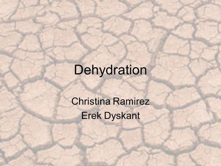 Dehydration Christina Ramirez Erek Dyskant. Why we need water? More than 2/3 of our weight Joints Temp regulation Regulates metabolic reactions Protein.