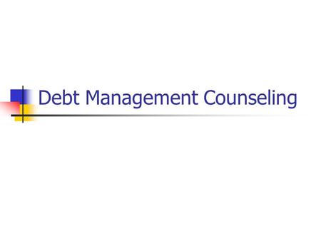 Debt Management Counseling. What debtors fail to realize Paying for purchases in the past Paying more for purchases – interest Forego buying a home Forever.