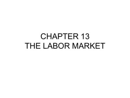 CHAPTER 13 THE LABOR MARKET