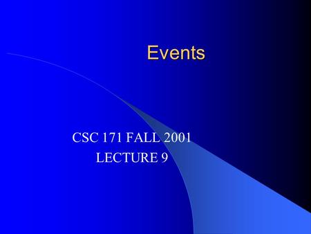 Events CSC 171 FALL 2001 LECTURE 9. History: the ABC 1936-1939 John Vincent Atanasoff, with John Berry, developed the machine we now call the ABC -- the.