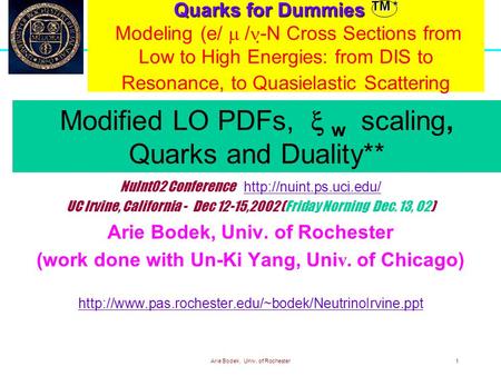 Arie Bodek, Univ. of Rochester1 Quarks for Dummies TM * Quarks for Dummies TM * Modeling (e/  /  -N Cross Sections from Low to High Energies: from DIS.