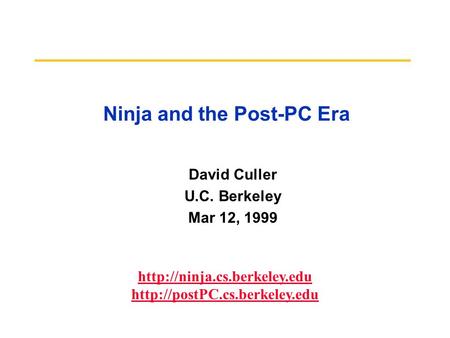 Ninja and the Post-PC Era David Culler U.C. Berkeley Mar 12, 1999