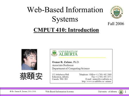 University of Alberta  Dr. Osmar R. Zaïane, 2001-2006 1 Web-Based Information Systems Fall 2006 CMPUT 410: Introduction UNIVERSITY OF ALBERTA Osmar R.