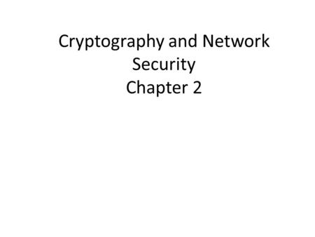 Cryptography and Network Security Chapter 2. Chapter 2 – Classical Encryption Techniques Many savages at the present day regard their names as vital parts.