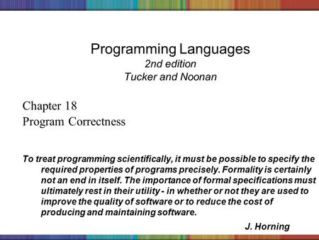 Copyright © 2006 The McGraw-Hill Companies, Inc. Programming Languages 2nd edition Tucker and Noonan Chapter 18 Program Correctness To treat programming.