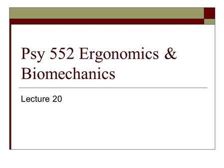 Psy 552 Ergonomics & Biomechanics Lecture 20. MSDs  “A descriptor for disorders and diseases of the musculoskeletal system having proven or hypothetical.