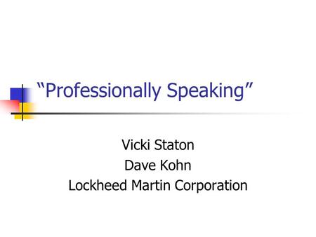 “Professionally Speaking” Vicki Staton Dave Kohn Lockheed Martin Corporation.