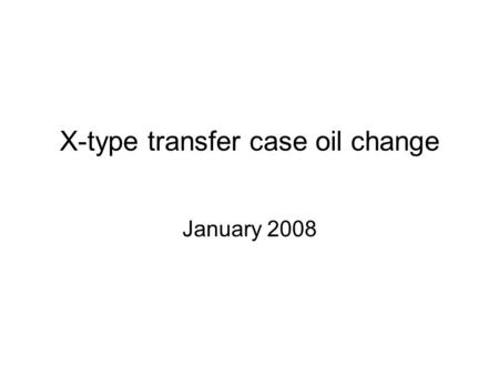 X-type transfer case oil change January 2008. Parts to make drain/fill valve Note original plug.