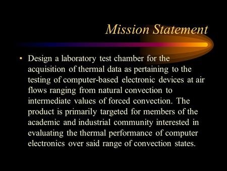 Mission Statement Design a laboratory test chamber for the acquisition of thermal data as pertaining to the testing of computer-based electronic devices.