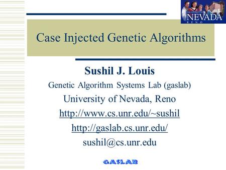 Case Injected Genetic Algorithms Sushil J. Louis Genetic Algorithm Systems Lab (gaslab) University of Nevada, Reno