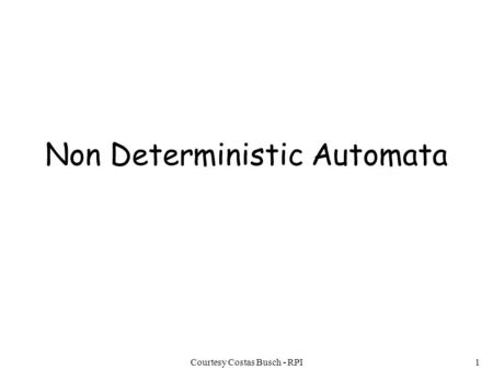 Courtesy Costas Busch - RPI1 Non Deterministic Automata.