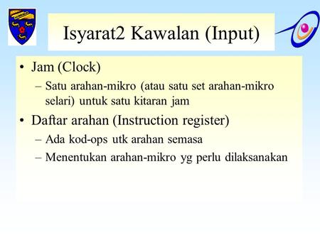 Isyarat2 Kawalan (Input) Jam (Clock) –Satu arahan-mikro (atau satu set arahan-mikro selari) untuk satu kitaran jam Daftar arahan (Instruction register)