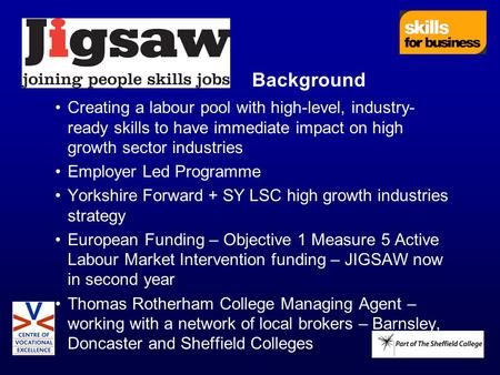 Background Creating a labour pool with high-level, industry- ready skills to have immediate impact on high growth sector industries Employer Led Programme.