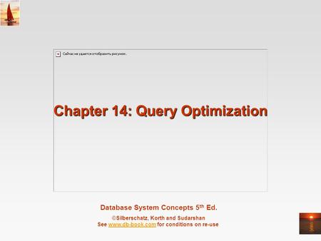 Database System Concepts 5 th Ed. ©Silberschatz, Korth and Sudarshan See www.db-book.com for conditions on re-usewww.db-book.com Chapter 14: Query Optimization.