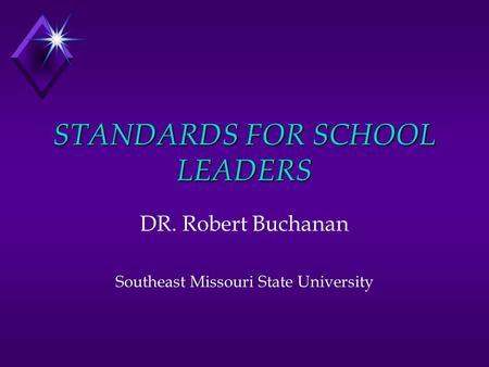 STANDARDS FOR SCHOOL LEADERS DR. Robert Buchanan Southeast Missouri State University.