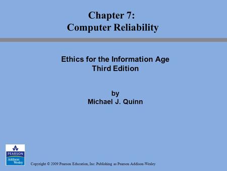 Copyright © 2009 Pearson Education, Inc. Publishing as Pearson Addison-Wesley Chapter 7: Computer Reliability Ethics for the Information Age Third Edition.