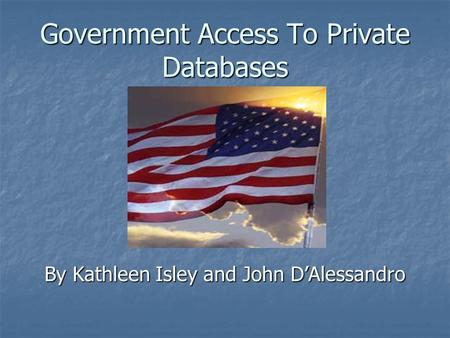 Government Access To Private Databases By Kathleen Isley and John D’Alessandro.