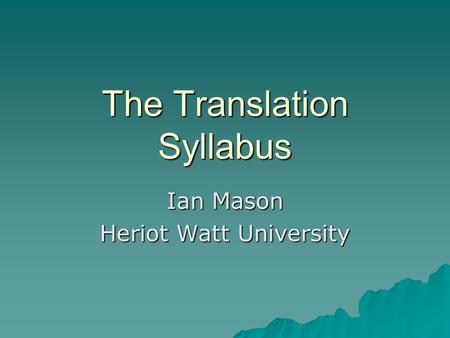 The Translation Syllabus Ian Mason Heriot Watt University.