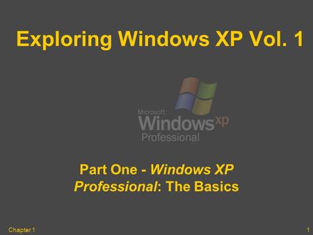 Chapter 11 Exploring Windows XP Vol. 1 Part One - Windows XP Professional: The Basics.