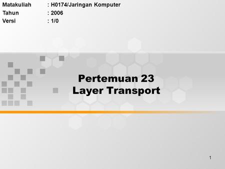 1 Pertemuan 23 Layer Transport Matakuliah: H0174/Jaringan Komputer Tahun: 2006 Versi: 1/0.