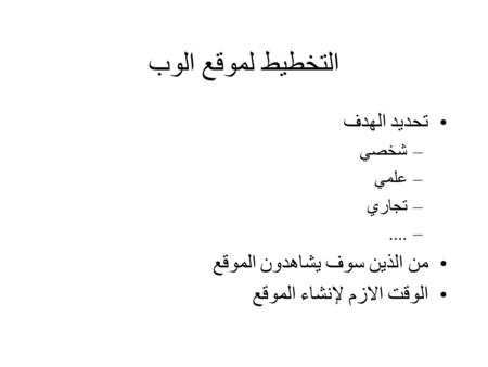 التخطيط لموقع الوب تحديد الهدف –شخصي –علمي –تجاري –.... من الذين سوف يشاهدون الموقع الوقت الازم لإنشاء الموقع.