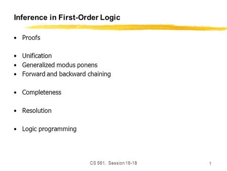 CS 561, Session 16-18 1 Inference in First-Order Logic Proofs Unification Generalized modus ponens Forward and backward chaining Completeness Resolution.