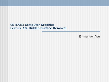 CS 4731: Computer Graphics Lecture 18: Hidden Surface Removal Emmanuel Agu.