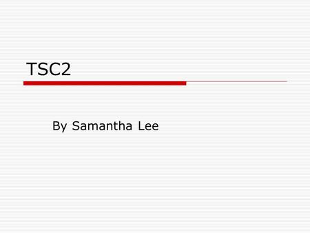 TSC2 By Samantha Lee. What is it?  Tuberin  TSC1/hamartin  Tumor suppressor (LOH)  41 small exons, 45 kb DNA  5.5 kb mRNA  196 kD.