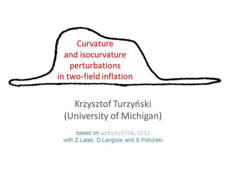 Curvature and isocurvature perturbations in two-field inflation Krzysztof Turzyński (University of Michigan) based on arXiv:0704.0212 with Z.Lalak, D.Langlois.