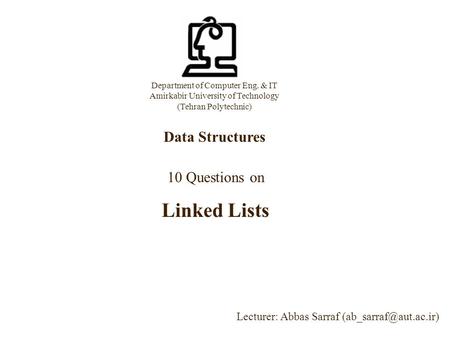 Department of Computer Eng. & IT Amirkabir University of Technology (Tehran Polytechnic) Data Structures Lecturer: Abbas Sarraf 10.