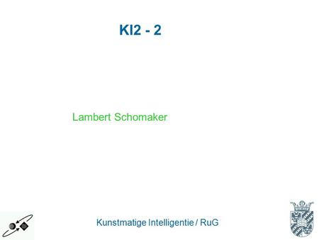 Lambert Schomaker KI2 - 2 Kunstmatige Intelligentie / RuG.