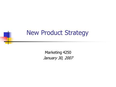 New Product Strategy Marketing 4250 January 30, 2007.