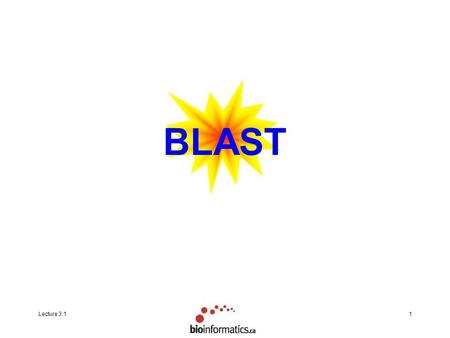 Lecture 3.11 BLAST. Lecture 3.12 BLAST B asic L ocal A lignment S earch T ool Developed in 1990 and 1997 (S. Altschul) A heuristic method for performing.