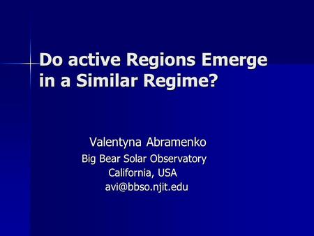 Do active Regions Emerge in a Similar Regime? Valentyna Abramenko Valentyna Abramenko Big Bear Solar Observatory Big Bear Solar Observatory California,