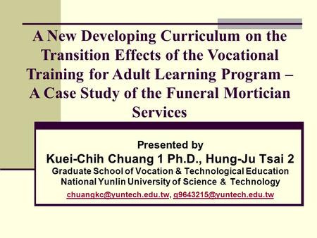 Presented by Kuei-Chih Chuang 1 Ph.D., Hung-Ju Tsai 2 Graduate School of Vocation & Technological Education National Yunlin University of Science ＆ Technology.