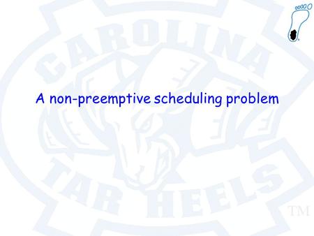 A non-preemptive scheduling problem. Non-preemptive scheduling qA job: (a, e, d) arrives at instant a deadline at instant d must execute non-preemptively.