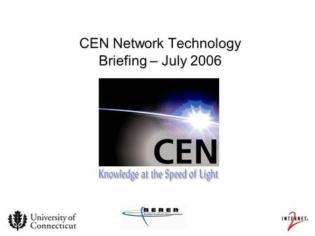 CEN Network Technology Briefing – July 2006. Briefing Agenda Describe UConn’s Leadership in State, National and Regional Advanced Research and Education.