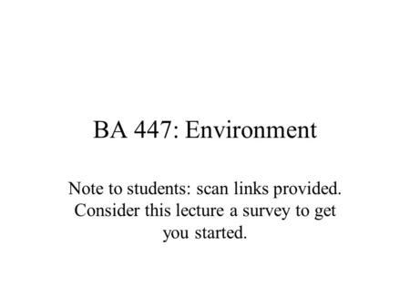 BA 447: Environment Note to students: scan links provided. Consider this lecture a survey to get you started.